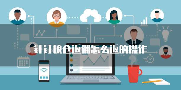 钉钉粮仓返佣怎么返的操作