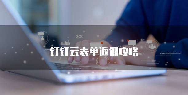钉钉云表单返佣攻略