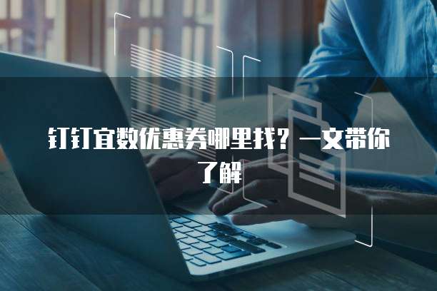 钉钉宜数优惠券哪里找?一文带你了解