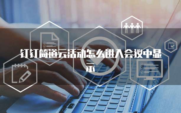 钉钉简道云活动怎么进入会议中显示