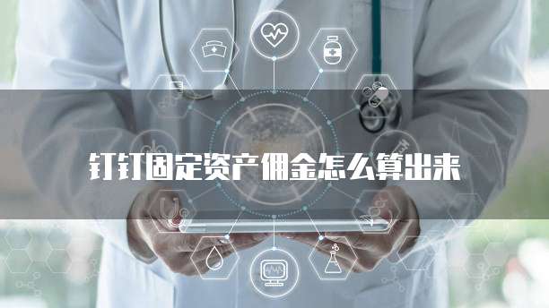 钉钉固定资产佣金怎么算出来