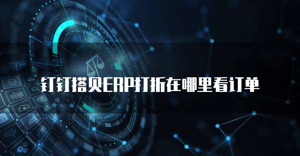 钉钉搭贝ERP打折在哪里看订单