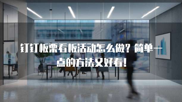 钉钉板栗看板活动怎么做?简单一点的方法又好看!