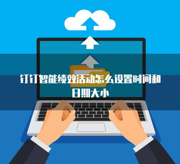 钉钉智能绩效活动怎么设置时间和日期大小