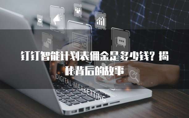 钉钉智能计划表佣金是多少钱？揭秘背后的故事