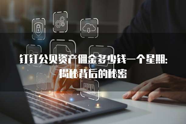 钉钉公贝资产佣金多少钱一个星期:揭秘背后的秘密