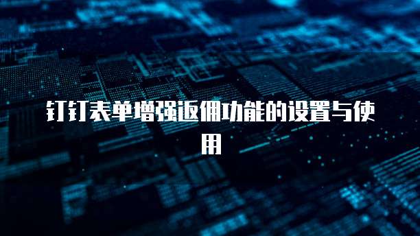 钉钉表单增强返佣功能的设置与使用