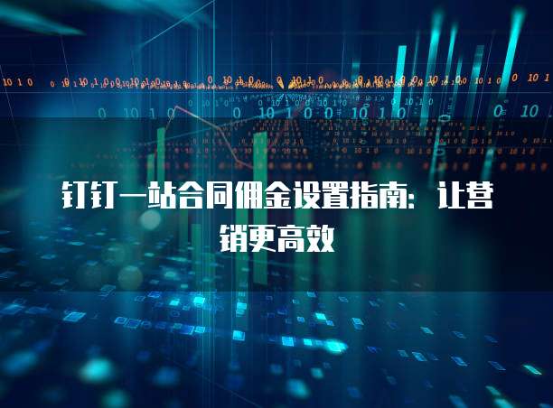 钉钉一站合同佣金设置指南:让营销更高效