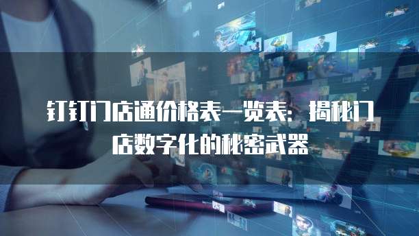 钉钉门店通价格表一览表:揭秘门店数字化的秘密武器