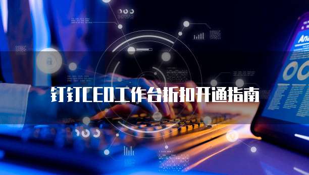 钉钉CEO工作台折扣开通指南