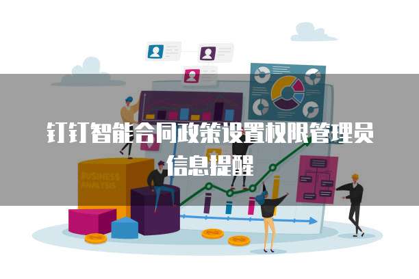 钉钉智能合同政策设置权限管理员信息提醒