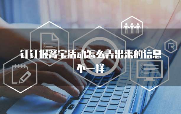 钉钉报餐宝活动怎么弄出来的信息不一样