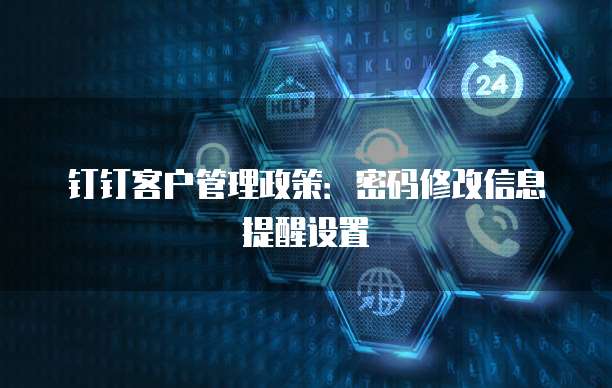 钉钉客户管理政策:密码修改信息提醒设置