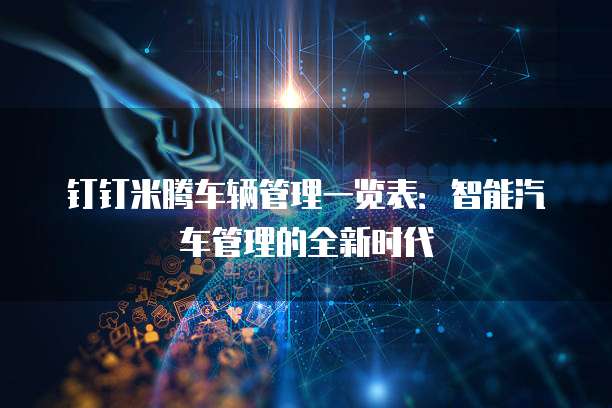 钉钉米腾车辆管理一览表：智能汽车管理的全新时代