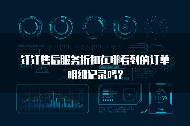 钉钉售后服务折扣在哪看到的订单明细记录吗?