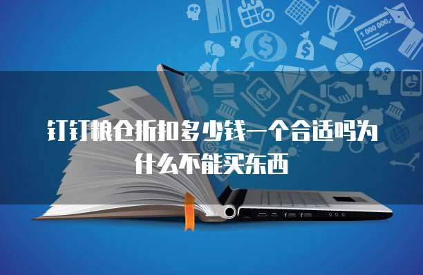 钉钉粮仓折扣多少钱一个合适吗为什么不能买东西