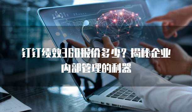 钉钉绩效360报价多少?揭秘企业内部管理的利器