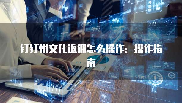 钉钉悦文化返佣怎么操作:操作指南