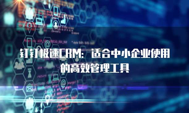 钉钉极速CRM:适合中小企业使用的高效管理工具