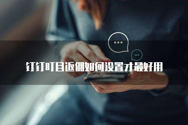 钉钉盯目返佣如何设置才最好用