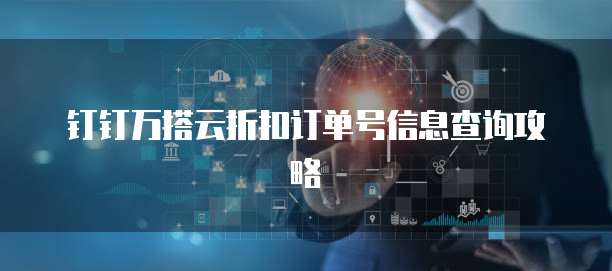 钉钉万搭云折扣订单号信息查询攻略