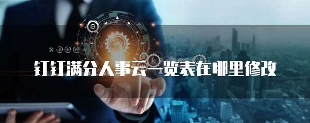 钉钉满分人事云一览表在哪里修改