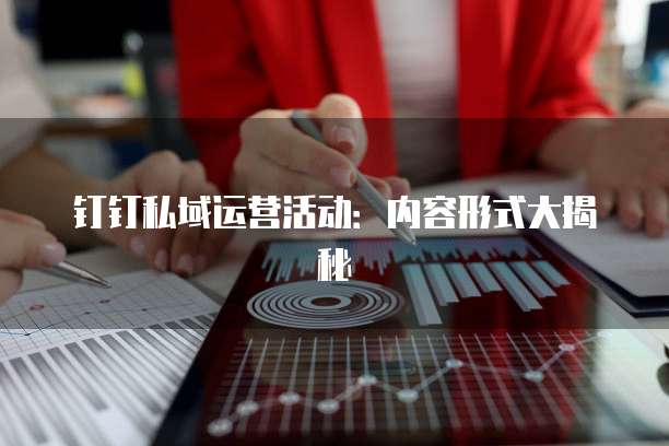 钉钉私域运营活动:内容形式大揭秘