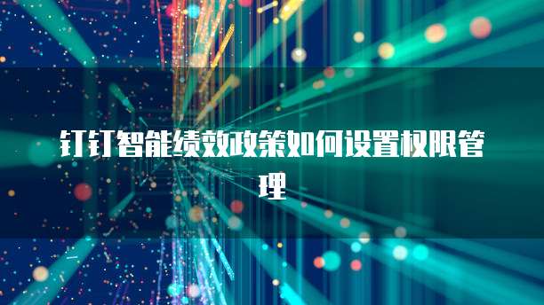钉钉智能绩效政策如何设置权限管理