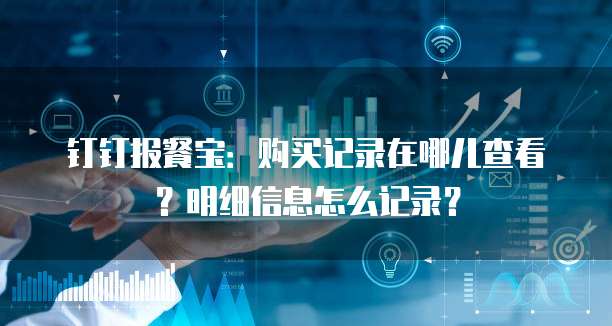 钉钉报餐宝:购买记录在哪儿查看?明细信息怎么记录?