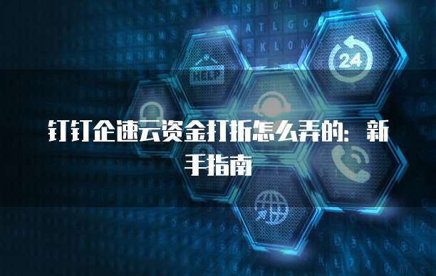 钉钉企速云资金打折怎么弄的:新手指南