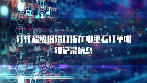 钉钉超级报销打折在哪里看订单明细记录信息
