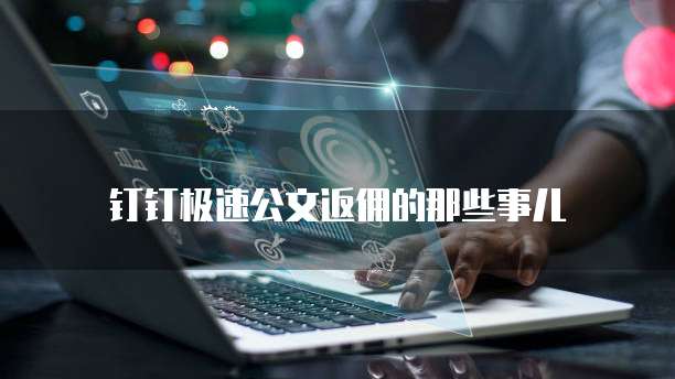 钉钉极速公文返佣的那些事儿