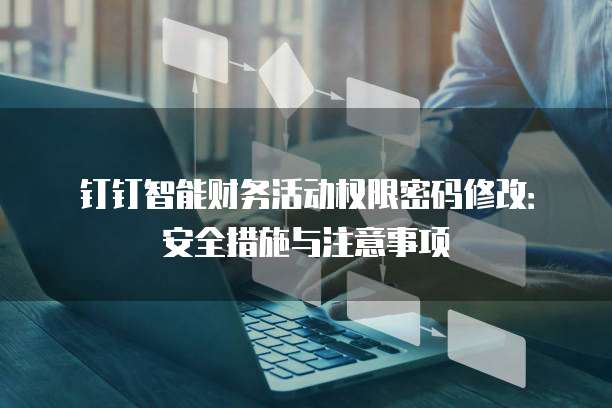钉钉智能财务活动权限密码修改:安全措施与注意事项