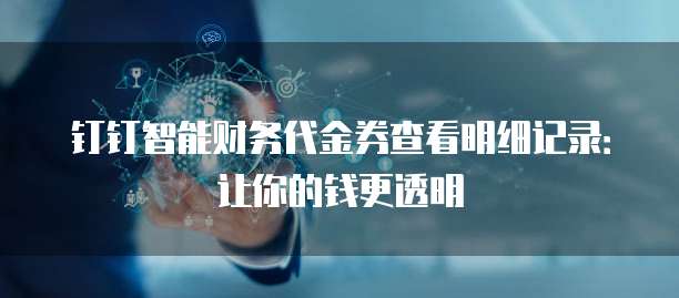 钉钉智能财务代金券查看明细记录:让你的钱更透明