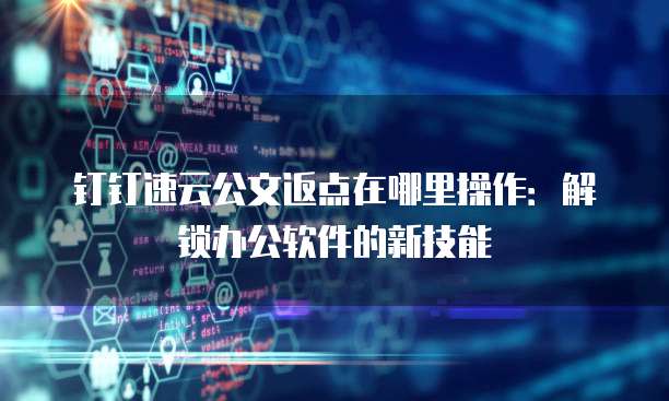 钉钉速云公文返点在哪里操作:解锁办公软件的新技能