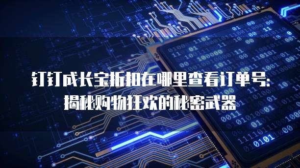 钉钉成长宝折扣在哪里查看订单号:揭秘购物狂欢的秘密武器