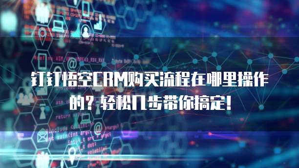钉钉悟空CRM购买流程在哪里操作的?轻松几步带你搞定!
