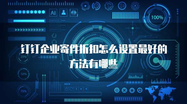 钉钉企业寄件折扣怎么设置最好的方法有哪些