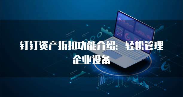 钉钉资产折扣功能介绍：轻松管理企业设备