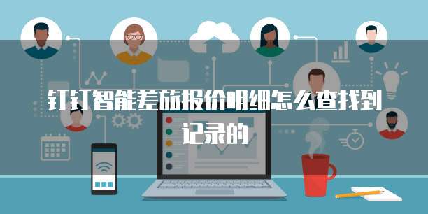 钉钉智能差旅报价明细怎么查找到记录的