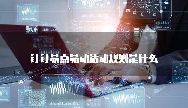 钉钉易点易动活动规则是什么