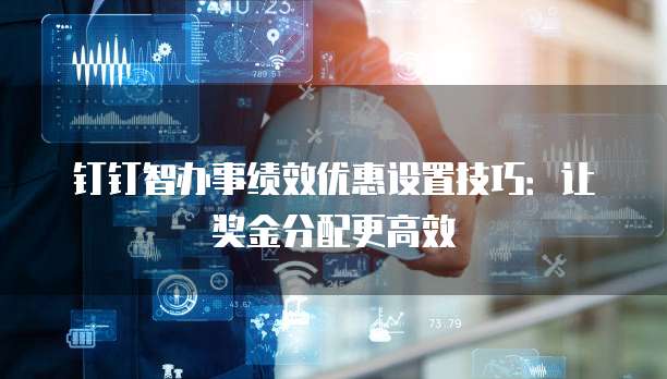 钉钉智办事绩效优惠设置技巧:让奖金分配更高效