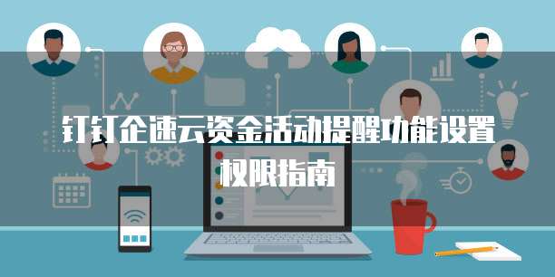 钉钉企速云资金活动提醒功能设置权限指南