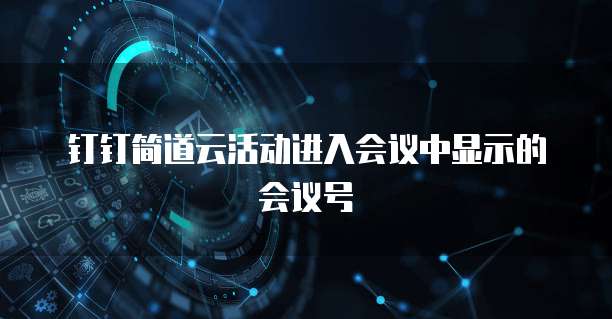 钉钉简道云活动进入会议中显示的会议号