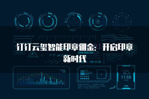 钉钉云玺智能印章佣金：开启印章新时代
