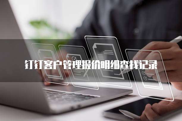 钉钉客户管理报价明细查找记录
