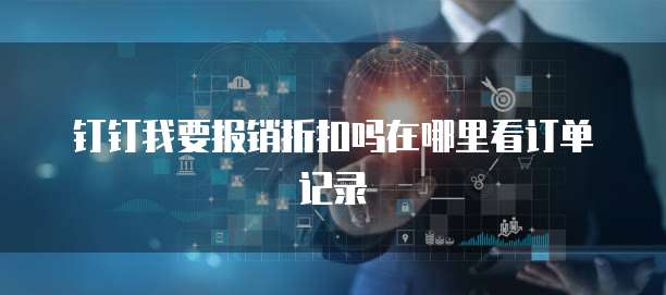 钉钉我要报销折扣吗在哪里看订单记录
