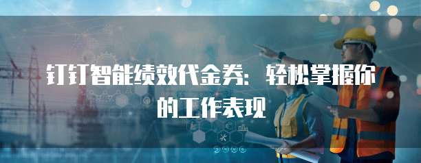 钉钉智能绩效代金券:轻松掌握你的工作表现