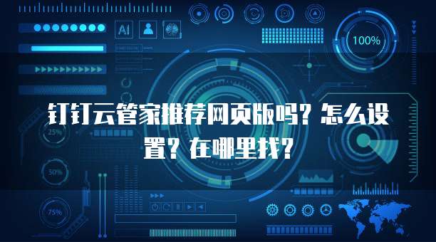 钉钉云管家推荐网页版吗?怎么设置?在哪里找?