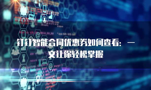 钉钉智能合同优惠券如何查看:一文让你轻松掌握